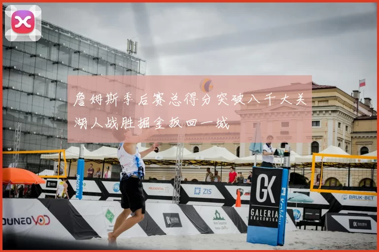 詹姆斯季后赛总得分突破八千大关湖人战胜掘金扳回一城