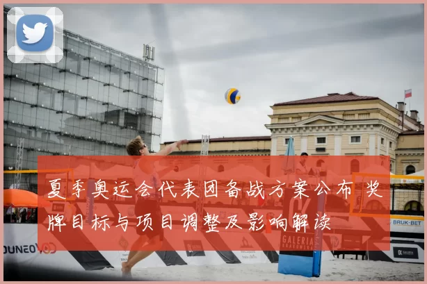 夏季奥运会代表团备战方案公布 奖牌目标与项目调整及影响解读