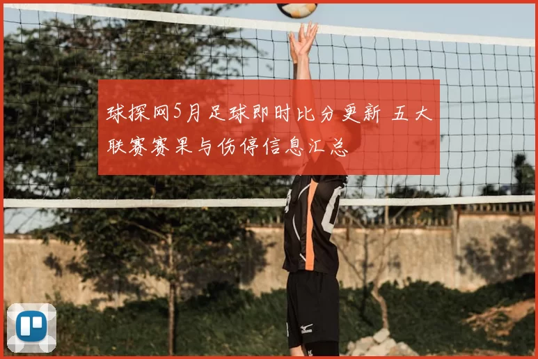 球探网5月足球即时比分更新 五大联赛赛果与伤停信息汇总