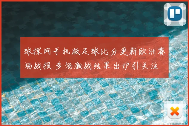 球探网手机版足球比分更新欧洲赛场战报 多场激战结果出炉引关注
