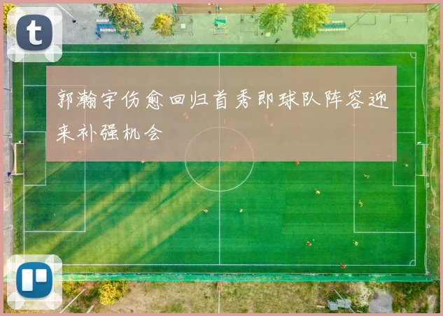 郭瀚宇伤愈回归首秀即球队阵容迎来补强机会
